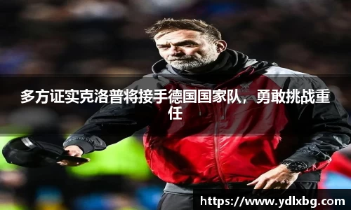 多方证实克洛普将接手德国国家队，勇敢挑战重任