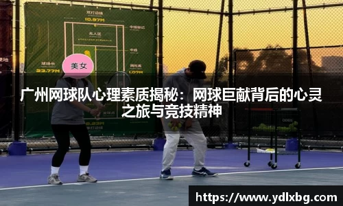 广州网球队心理素质揭秘：网球巨献背后的心灵之旅与竞技精神