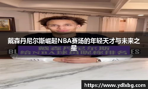 戴森丹尼尔斯崛起NBA赛场的年轻天才与未来之星