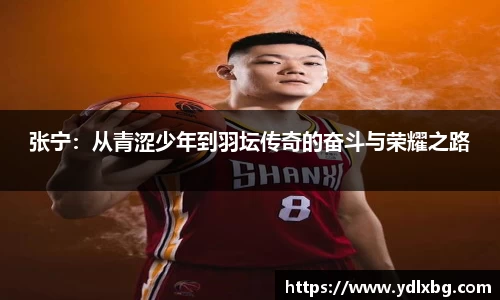张宁：从青涩少年到羽坛传奇的奋斗与荣耀之路